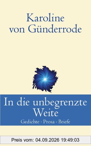 In die unbegrenzte Weite: Gedichte, Prosa, Briefe