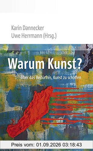 Warum Kunst?: Über das Bedürfnis, Kunst zu schaffen