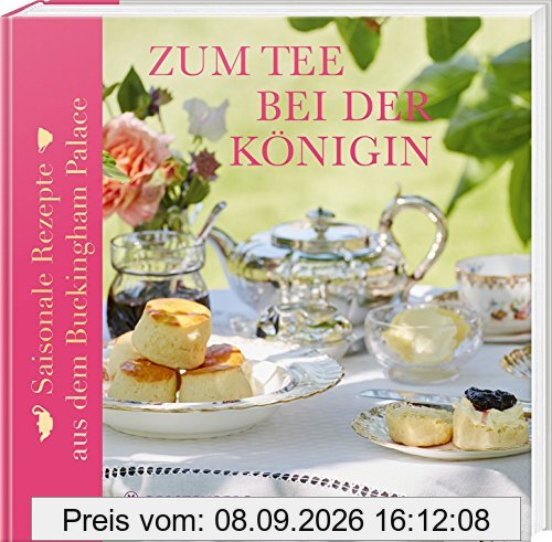 Zum Tee bei der Königin: Saisonale Rezepte aus dem Buckingham Palace Mit 40 Rezepten