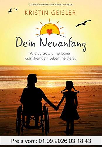 Dein Neuanfang: Wie du trotz unheilbarer Krankheit dein Leben meisterst