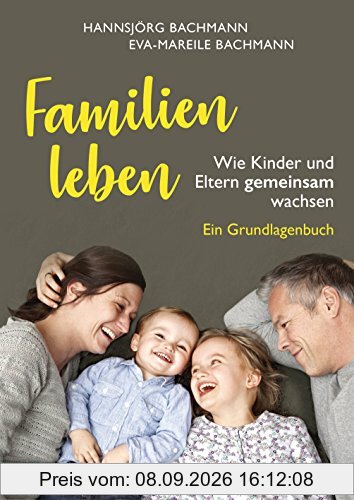Familien leben: Wie Kinder und Eltern gemeinsam wachsen. Ein Grundlagenbuch