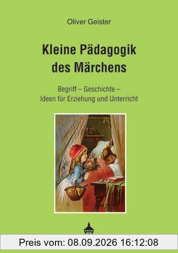 Kleine Pädagogik des Märchens: Begriff - Geschichte - Ideen für Erziehung und Unterricht
