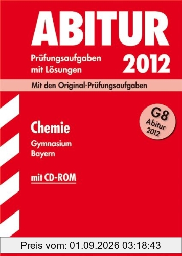 Abitur-Prüfungsaufgaben Gymnasium Bayern. Mit Lösungen: Abitur-Prüfungsaufgaben Gymnasium Bayern; Chemie mit CD-ROM G8 Abitur 2012;Mit den Original-Prüfungsaufgaben 2011und Übungsaufgaben mit Lösungen