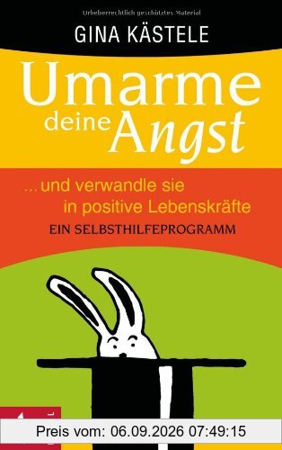 Umarme deine Angst und verwandle sie in positive Lebenskräfte: Ein Selbsthilfeprogramm