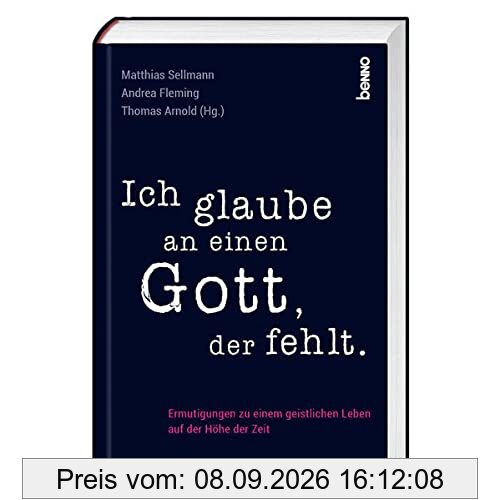 Ich glaube an einen Gott, der fehlt: Ermutigungen zu einem geistlichen Leben auf der Höhe der Zeit