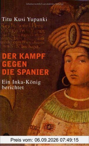 Der Kampf gegen die Spanier: Ein Inka-König berichtet
