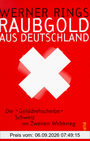 Raubgold aus Deutschland: Die 'Golddrehscheibe' Schweiz im Zweiten Weltkrieg