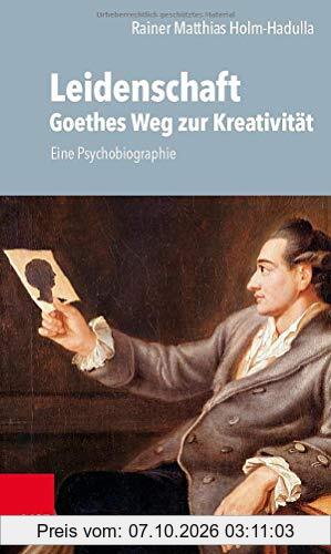 Leidenschaft: Goethes Weg zur Kreativität: Eine Psychobiographie