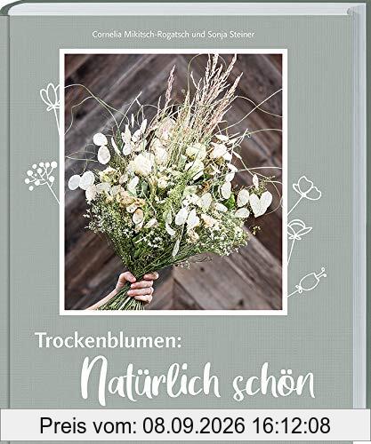 Trockenblumen: Natürlich schön: 40 Dekoideen mit selbst getrockneten Blumen von Bäuerinnen