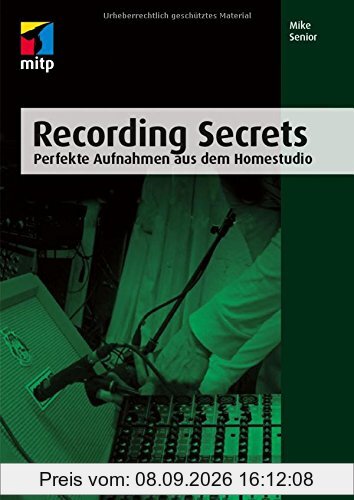 Recording Secrets (mitp Professional): Perfekte Aufnahmen aus dem Homestudio