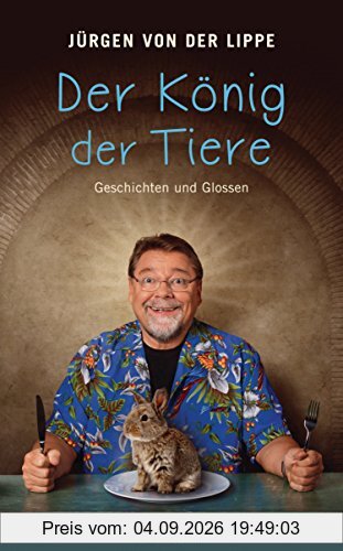 Der König der Tiere: Geschichten und Glossen