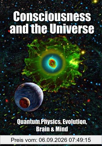 Consciousness and the Universe: Quantum Physics, Evolution, Brain & Mind