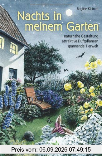 Nachts in meinem Garten: naturnahe Gestaltung, attraktive Duftpflanzen, spannende Tierwelt