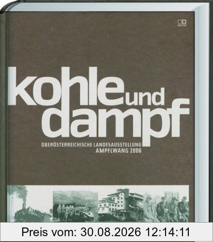 Kohle und Dampf: Katalog zur Oberösterreichischen Landesausstellung Ampfelwang 2006