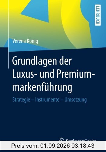 Grundlagen der Luxus- und Premiummarkenführung: Strategie - Instrumente - Umsetzung