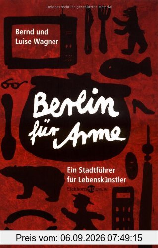 Berlin für Arme: Ein Stadtführer für Lebenskünstler