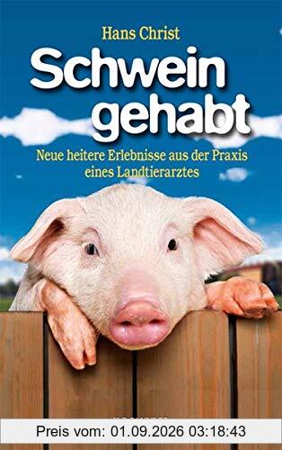 Schwein gehabt: Neue heitere Erlebnisse aus der Praxis eines Landtierarztes