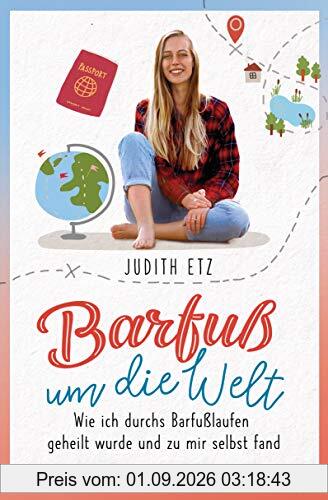 Barfuß um die Welt: Wie ich durchs Barfußlaufen geheilt wurde und zu mir selbst fand