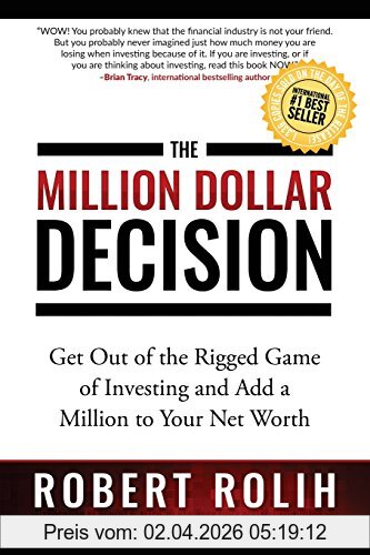 Robert Rolih The Million Dollar Decision, Get Out Of The Rigged Game Of Investing And Add A Million To Your Net Worth