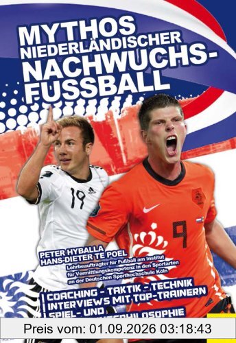 Mythos niederländischer Nachwuchsfußball: Spiel- und Ausbildungsphilosophie - Coaching - Taktik - Technik