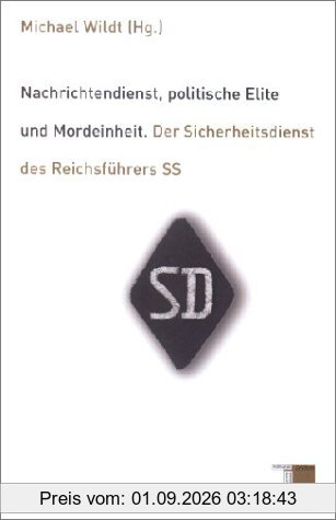 Nachrichtendienst, politische Elite und Mordeinheit. Der Sicherheitsdienst des Reichsführers SS