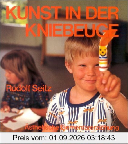 Kunst in der Kniebeuge. Ästhetische Elementarerziehung. Beispiele, Anregungen, Überlegungen