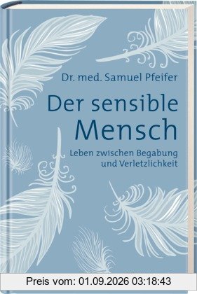 Der sensible Mensch: Leben zwischen Begabung und Verletzlichkeit