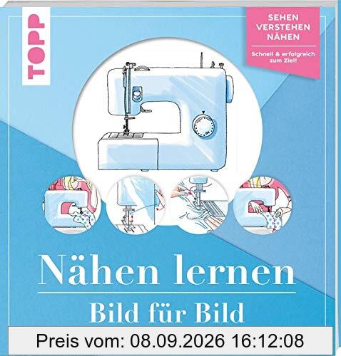 Nähen lernen Bild für Bild: Sehen, verstehen, nähen. Schnell und erfolgreich zum Ziel