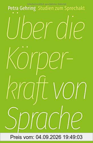 Über die Körperkraft von Sprache: Studien zum Sprechakt