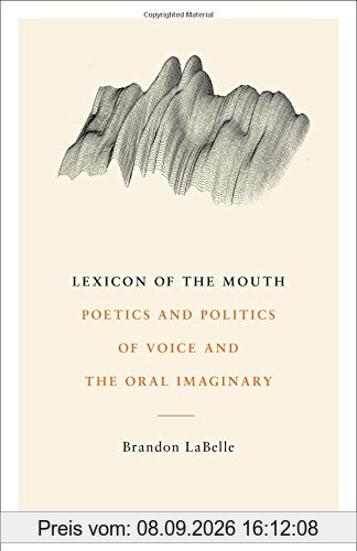 Lexicon of the Mouth: Poetics and Politics of Voice and the Oral Imaginary