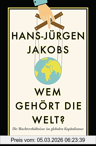 Hans-Jürgen Jakobs Wem Gehört Die Welt?, Die Machtverhältnisse Im Globalen Kapitalismus