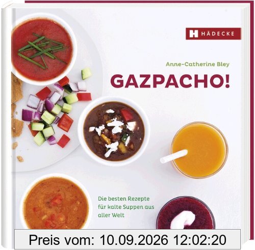 Gazpacho!: Die besten Rezepte für kalte Suppen aus aller Welt