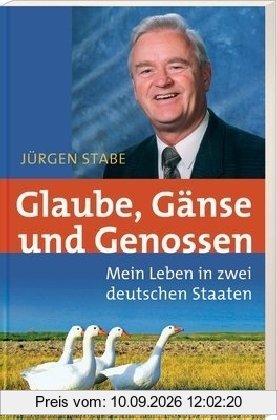 Glaube, Gänse und Genossen: Mein Leben in zwei deutschen Staaten