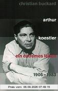 Arthur Koestler: Ein extremes Leben 1905-1983