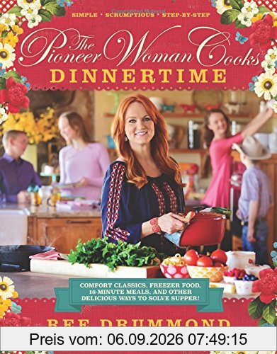 The Pioneer Woman Cooks: Dinnertime: Comfort Classics, Freezer Food, 16-Minute Meals, and Other Delicious Ways to Solve Supper!