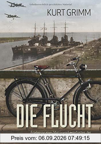Die Flucht - Erlebnisse eines Matrosenobergefreiten der Deutschen Kriegsmarine