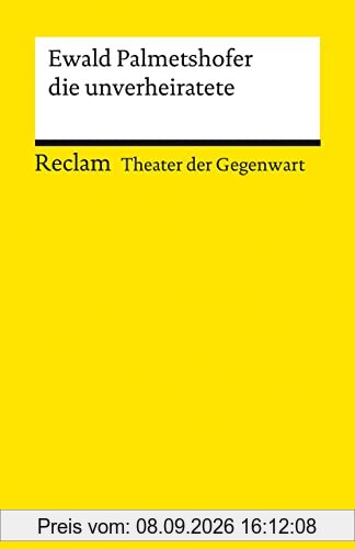 die unverheiratete: [Theater der Gegenwart] (Reclams Universal-Bibliothek)