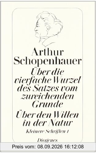 Über die vierfache Wurzel des Satzes vom zureichenden Grunde. Über den Willen in der Natur: Kleine Schriften I