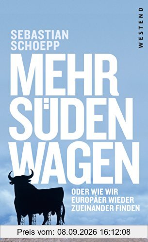 Mehr Süden wagen: Oder wie wir Europäer wieder zueinander finden.