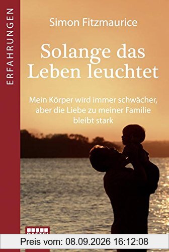 Solange das Leben leuchtet: Mein Körper wird immer schwächer, aber die Liebe zu meiner Familie bleibt stark (Erfahrungen. Bastei Lübbe Taschenbücher)