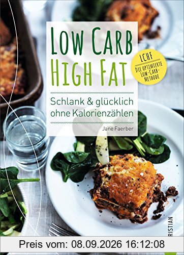 Low Carb High Fat. Schlank & glücklich ohne Kalorienzählen. Das besondere Low Carb Kochbuch mit Theorie und vielen alltagstauglichen Rezepten. So funktioniert kohlenhydratarme Ernährung richtig
