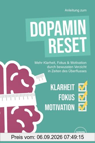 Anleitung zum Dopamin Reset: Mehr Klarheit, Fokus und Motivation durch bewussten Verzicht in Zeiten des Überflusses.