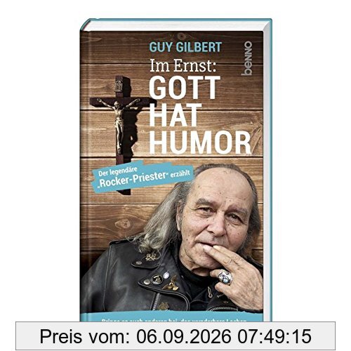 Im Ernst: Gott hat Humor: Der legendäre »Rocker-Priester« erzählt
