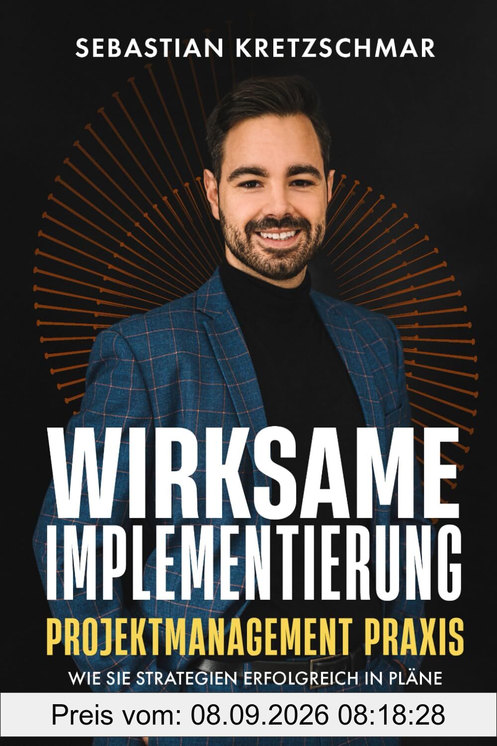 WIRKSAME IMPLEMENTIERUNG: Wie Sie Strategien erfolgreich in Pläne transformieren und nachhaltig umsetzen; ein Projektmanagement Ratgeber für (angehende) Projektmanager, Berater und Gründer