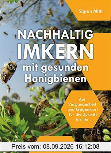 Nachhaltig Imkern mit gesunden Honigbienen: Aus Vergangenheit und Gegenwart für die Zukunft lernen