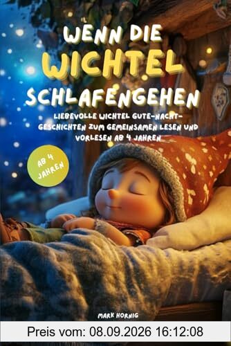 Wenn die Wichtel schlafen gehen: Liebevolle Wichtel Gute-Nacht-Geschichten zum gemeinsamen Lesen und Vorlesen ab 4 Jahren