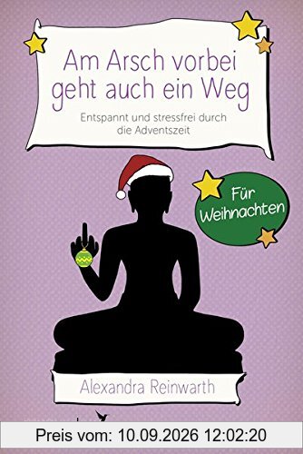 Am Arsch vorbei geht auch ein Weg - Für Weihnachten: Entspannt und locker durch die Adventszeit