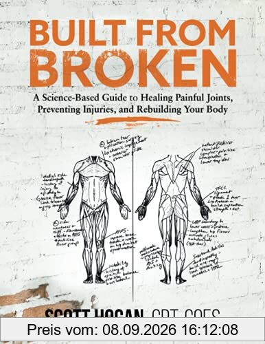 Built from Broken: A Science-Based Guide to Healing Painful Joints, Preventing Injuries, and Rebuilding Your Body