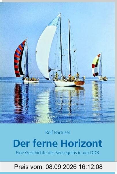 Der ferne Horizont: Eine Geschichte des Seesegelns in der DDR