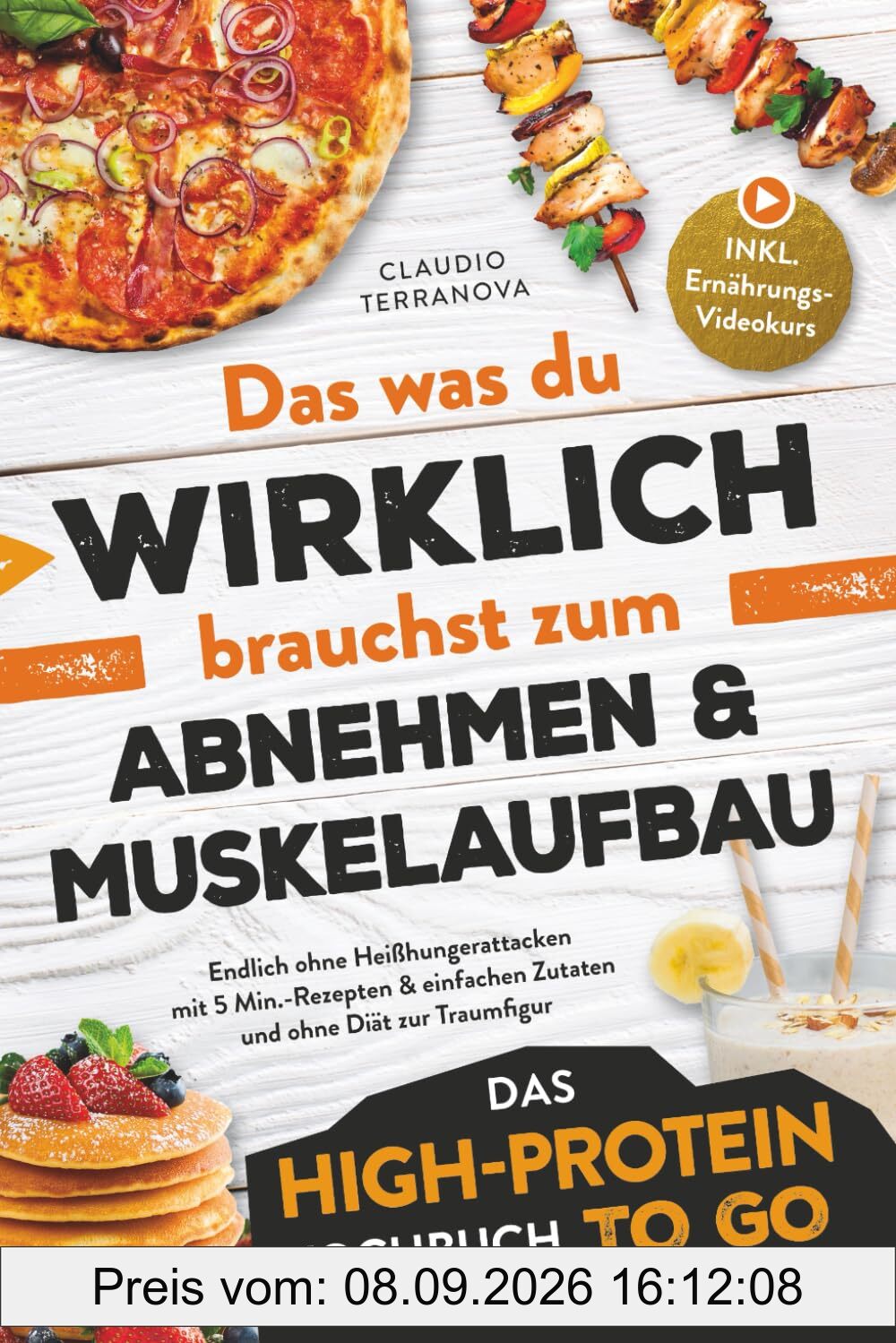 Das was du WIRKLICH brauchst zum Abnehmen & Muskelaufbau - Das High-Protein Kochbuch To Go: Endlich ohne Heißhungerattacken mit 5 Min.-Rezepten & einfachen Zutaten und ohne Diät zur Traumfigur